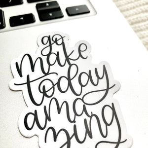 Go Make Today Amazing Sticker 3x3in.