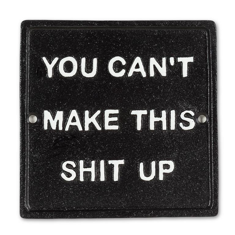 Cast Iron Sign | You Can't Make This Shit Up