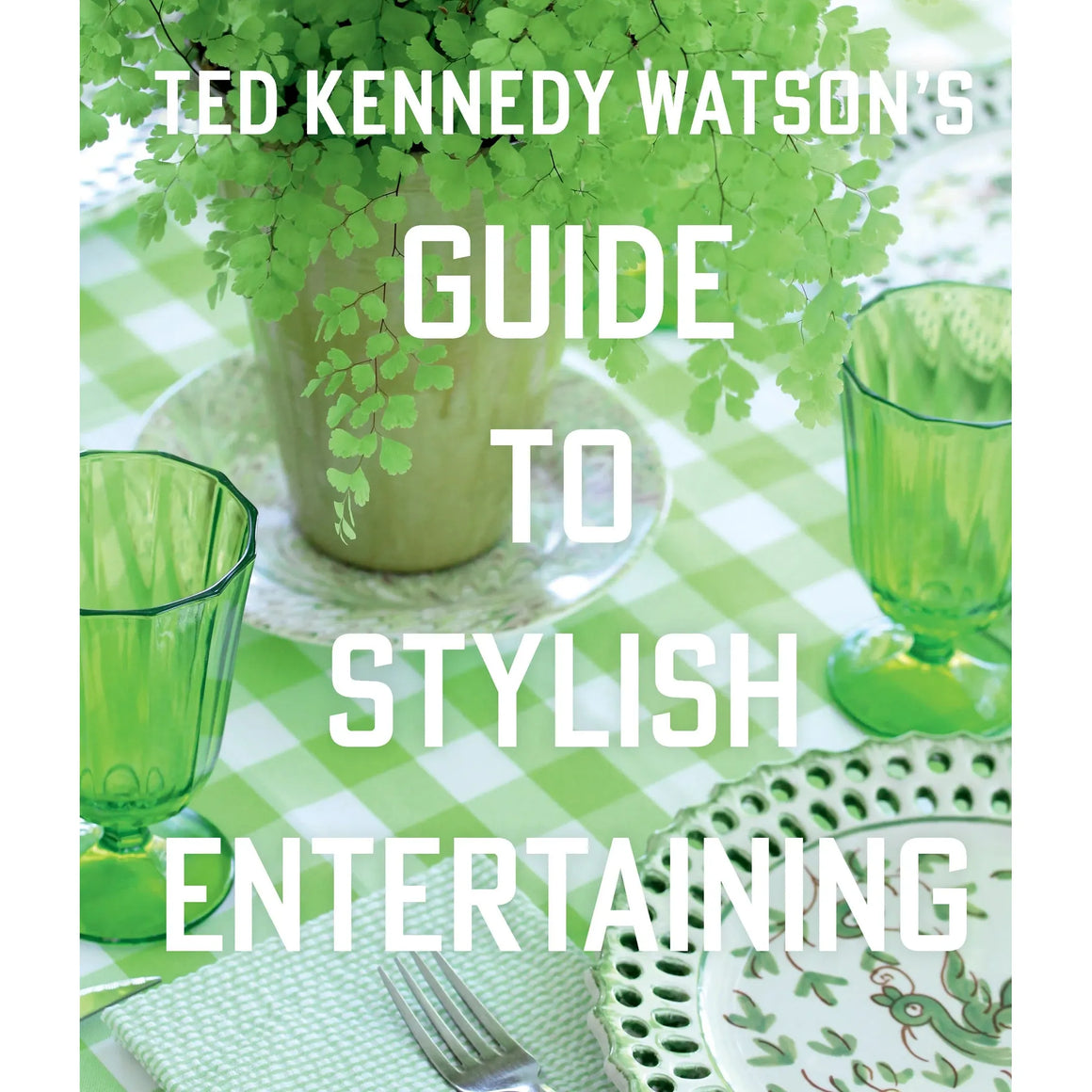 Ted Kennedy Watson’s Guide To Stylish Entertaining