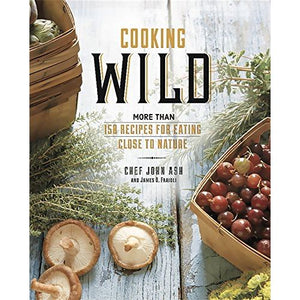 Cooking Wild: More than 150 Recipes for Eating Close to Nature