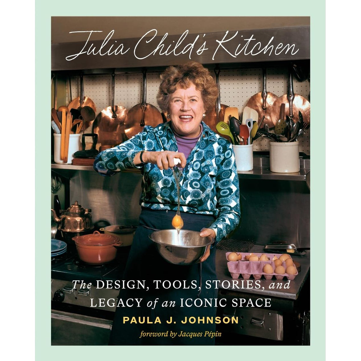 Julia Child's Kitchen: The Design, Tools, Stories, and Legacy of an Iconic Space