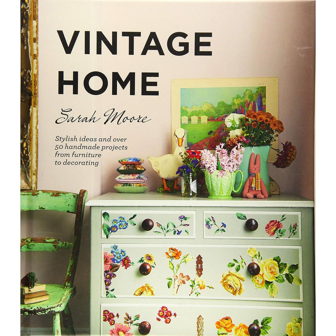 Vintage Home: Stylish ideas and Over 50 Handmade Projects from Furniture to Decorating