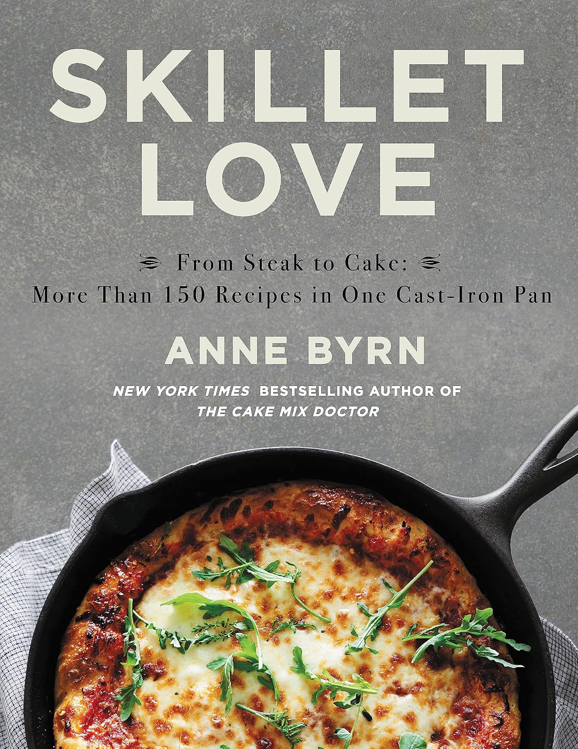 Skillet Love | From Steak to Cake: More Than 150 Recipes in One Cast-Iron Pan