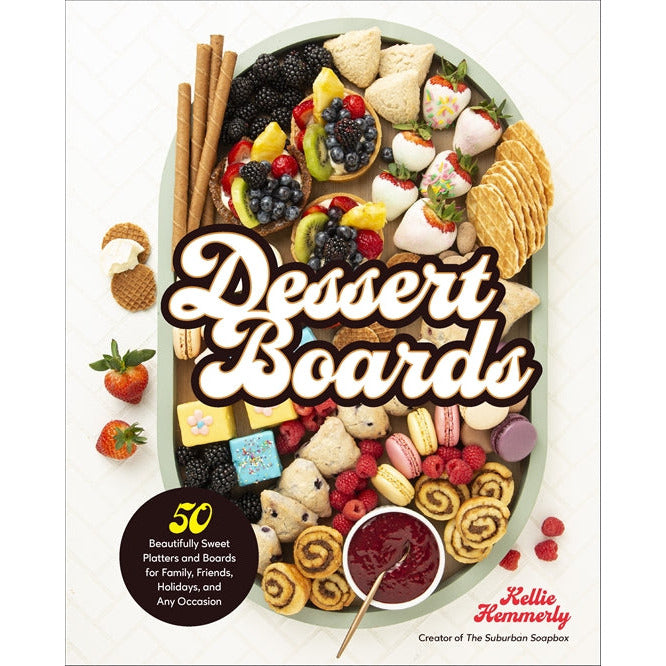 Dessert Boards | 50 Beautifully Sweet Platters and Boards for Family, Friends, Holidays, and Any Occasion