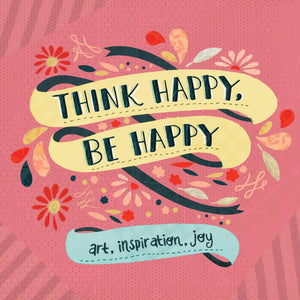 Think Happy, Be Happy | Art, Inspiration, Joy