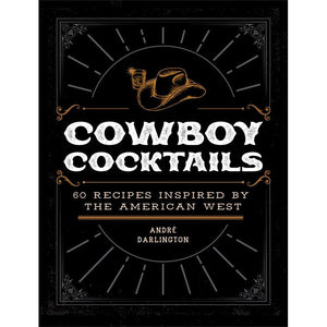 Cowboy Cocktails | 60 Recipes Inspired by the American West