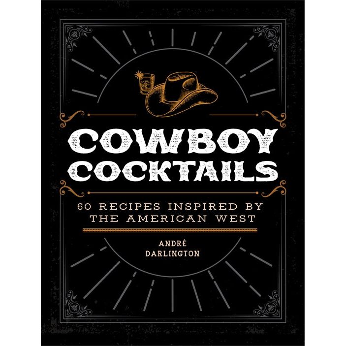 Cowboy Cocktails | 60 Recipes Inspired by the American West