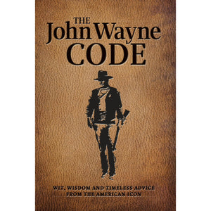 The John Wayne Code | Wit, Wisdom And Timeless Advice