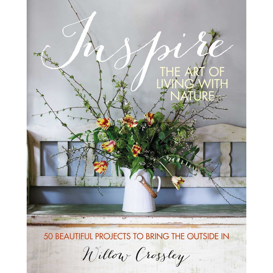 Inspire: The Art of Living with Nature | 50 Beautiful Projects to Bring the Outside In