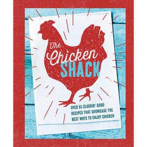 The Chicken Shack | Over 65 cluckin' good recipes that showcase the best ways to enjoy chicken