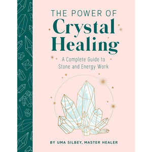 The Power of Crystal Healing A Complete Guide to Stone and Energy Work