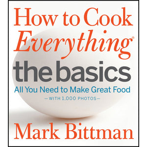 How to Cook Everything The Basics: All You Need to Make Great Food