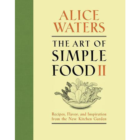 The Art of Simple Food II - Recipes, Flavor, and Inspiration from the New Kitchen Garden: A Cookbook