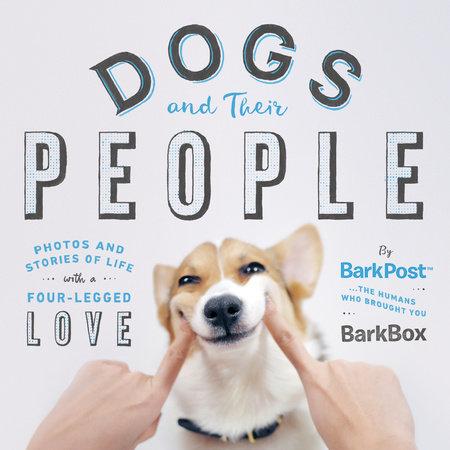 Dogs and Their People - Photos and Stories of Life with a Four-Legged Love