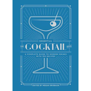 The Essential Cocktail Book - A Complete Guide to Modern Drinks with 150 Recipes