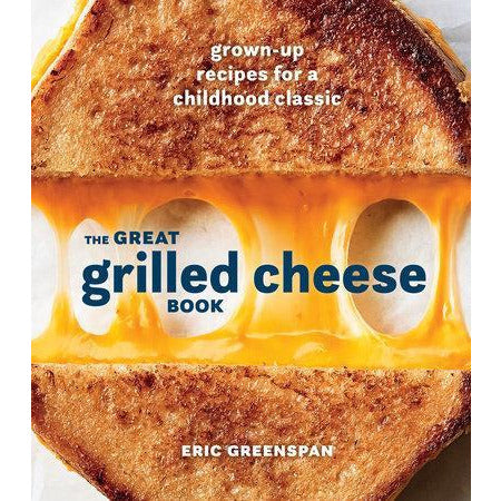 The Great Grilled Cheese Book - Grown-Up Recipes for a Childhood Classic [A Cookbook]