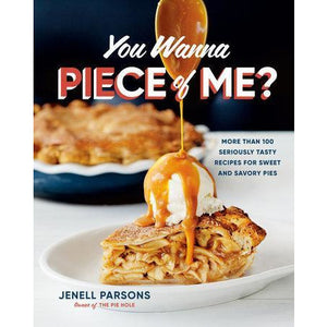 You Wanna Piece of Me? More than 100 Seriously Tasty Recipes for Sweet and Savory Pies