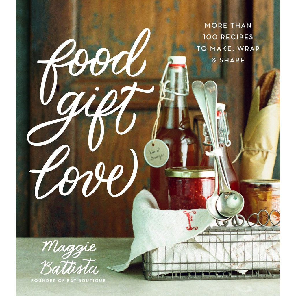 Food Gift Love: More than 100 Recipes to Make, Wrap, and Share