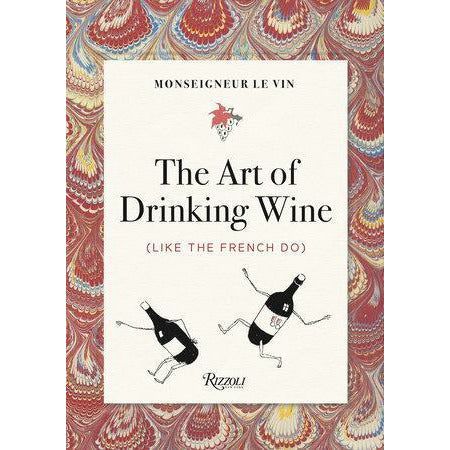 Monseigneur le Vin: The Art of Drinking Wine (Like the French Do)