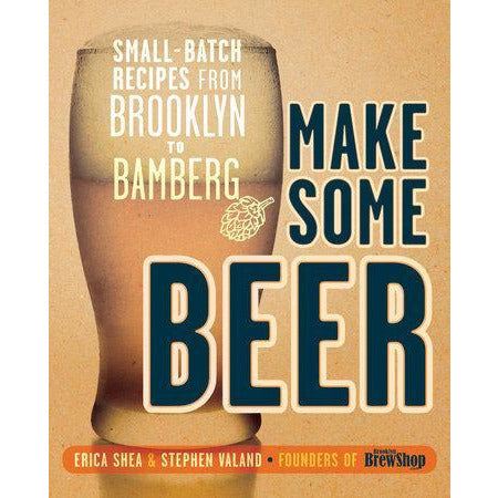 Make Some Beer - Small-Batch Recipes from Brooklyn to Bamberg