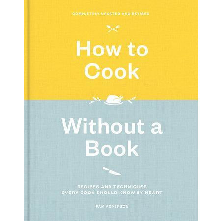 How to Cook Without a Book, Completely Updated and Revised - Recipes and Techniques Every Cook Should Know by Heart: A Cookbook