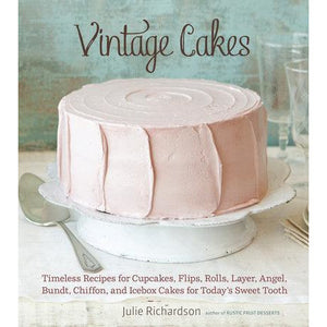 Vintage Cakes - Timeless Recipes for Cupcakes, Flips, Rolls, Layer, Angel, Bundt, Chiffon, and Icebox Cakes for Today's Sweet Tooth [A Baking Book}