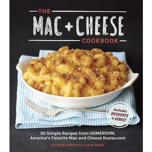 The Mac + Cheese Cookbook - 50 Simple Recipes from Homeroom, America's Favorite Mac and Cheese Restaurant