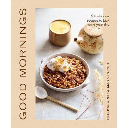 Good Mornings: 50 Delicious Recipes to Kick Start Your Day