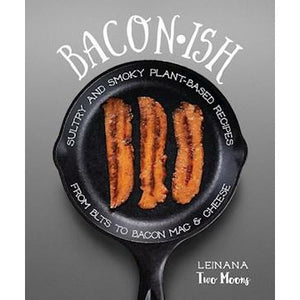 Baconish | Sultry and Smoky Plant-Based Recipes from BLTs to Bacon Mac & Cheese