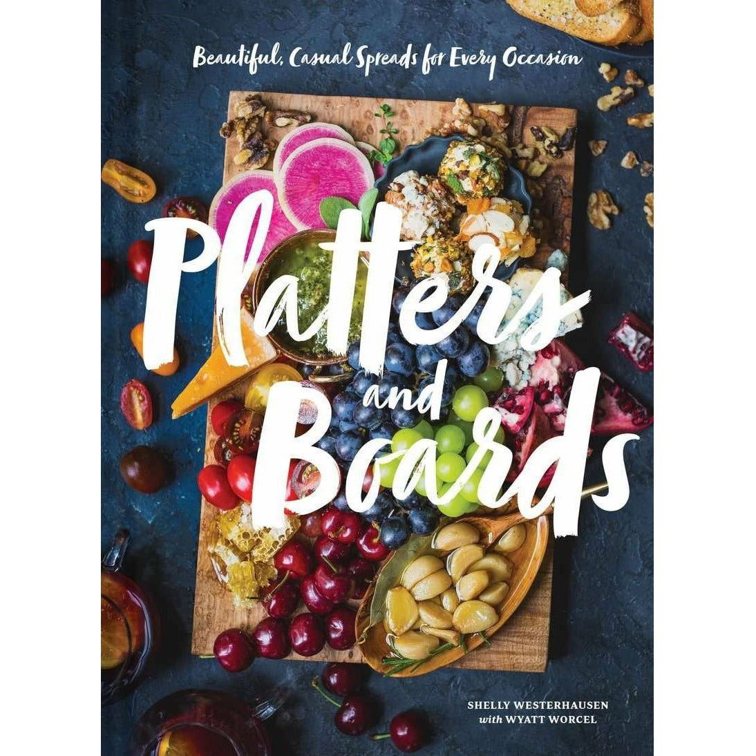 Platters and Boards: Beautiful, Casual Spreads for Every Occasion