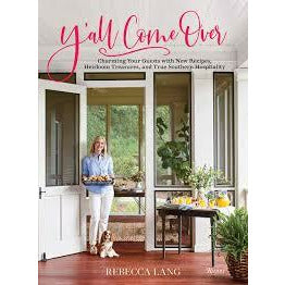 Y'all Come Over: Charming Your Guests with New Recipes, Heirloom Treasures, and True Southern Hos pitality