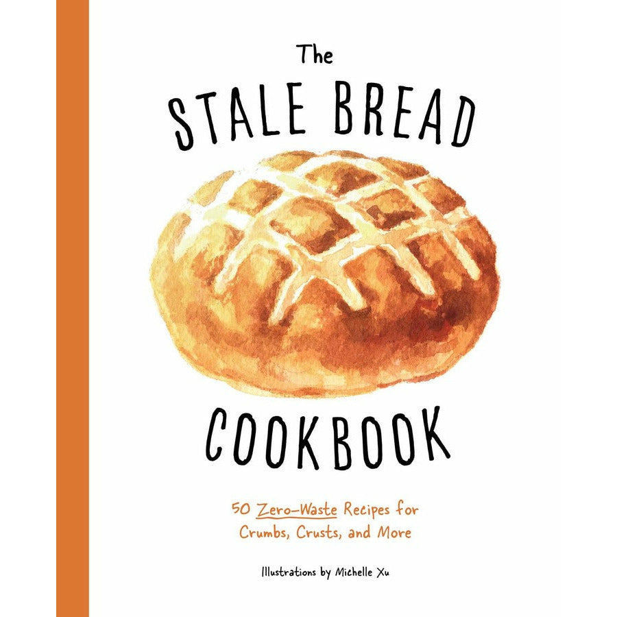 The Stale Bread Cookbook | 50 Zero Waste Recipes for Crumbs, Crusts, and More