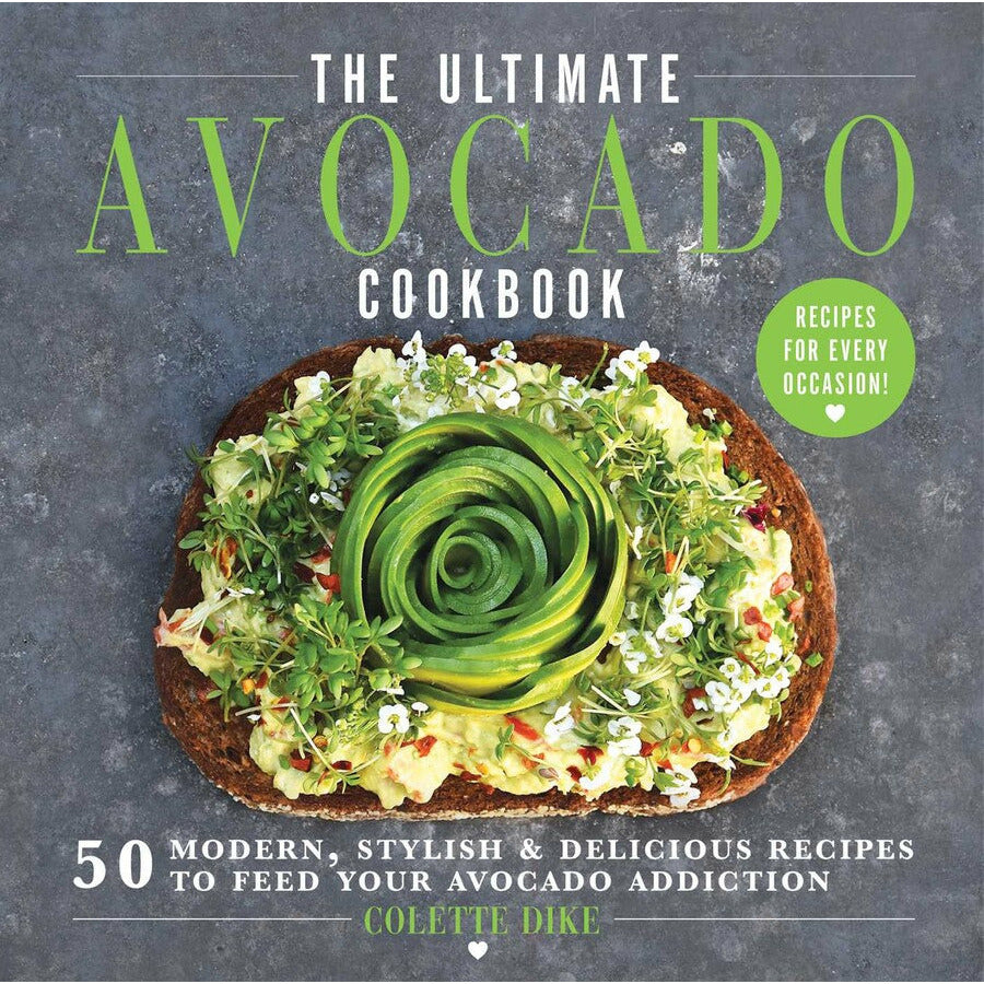 The Ultimate Avocado Cookbook | 50 Modern, Stylish & Delicious Recipes to Feed Your Avocado Addiction